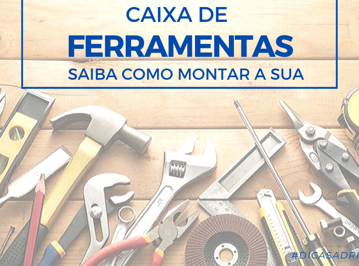 Caixa de Ferramentas Básica: como montar a sua?